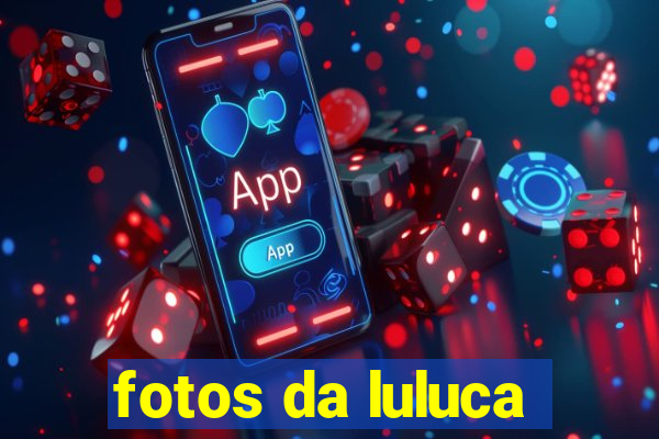 fotos da luluca